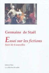 Essai sur les fictions : suivi de quatre nouvelles - Germaine de Staël-Holstein