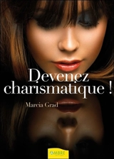 Devenez charismatique : la magie du charisme - Marcia Grad