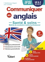 Communiquer en anglais : santé & soins, maîtrise du vocabulaire médical professionnel : IFSI, UE 6.2, S.1, 2, 3 - Francy Brethenoux-Seguin