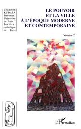 Ville et pouvoir. Vol. 2. Le pouvoir et la ville à l'époque moderne et contemporaine