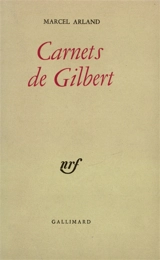 Carnets de Gilbert. Carnets d'un personnage. Qui parle ? - Marcel Arland