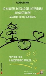 10 minutes d'écologie intérieure au quotidien & autres petits bonheurs : sophrologie & méditations faciles - Florence Binay