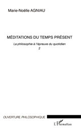 La philosophie à l'épreuve du quotidien. Vol. 2. Méditations du temps présent - Marie-Noëlle Agniau