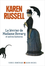 Le lévrier de madame Bovary : et autres histoires - Karen Russell