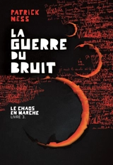 Le chaos en marche. Vol. 3. La guerre du bruit - Patrick Ness