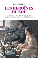 Les héroïnes du SOE : les femmes des services secrets britanniques dans la Résistance - Beryl E. Escott