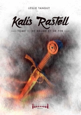 Kalis Rastell. Vol. 1. De brume et de fer - Leslie Tanguy
