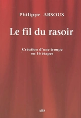 Le fil du rasoir : comédie en 16 piécettes - Philippe Absous