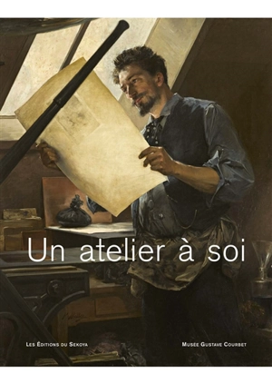 Un atelier à soi : Musée Gustave Courbet. Peindre la femme vraie : Gustave Courbet et ses modèles : Ferme de Flagey