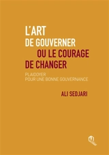 L'art de gouverner ou Le courage de changer : plaidoyer pour une bonne gouvernance - Ali Sedjari