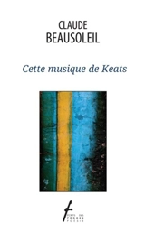 Cette musique de Keats - Claude Beausoleil