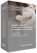 Aspects civils de l'enlèvement international et interprovincial d'enfants : loi annotée et information pratique - Rémillard, France