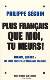 Plus français que moi, tu meurs ! : France-Québec : des idées fausses à l'espérance partagée - Philippe Séguin