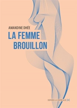 La femme brouillon - Amandine Dhée