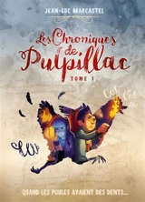 Les chroniques de Pulpillac. Vol. 1. Quand les poules avaient des dents... - Jean-Luc Marcastel