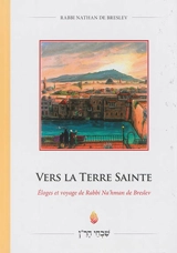 Vers la Terre Sainte : éloges et voyage de rabbi Na'hman de Breslev - Nathan Sternhartz