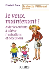 Je veux, maintenant ! : aider les enfants à tolérer frustrations et déceptions - Elizabeth Crary