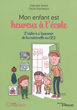 Mon enfant est heureux à l'école : l'aider à s'épanouir de la maternelle au CE2 - Gabrielle Sébire