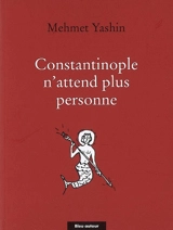Constantinople n'attend plus personne : poèmes et essais - Mehmet Yashin
