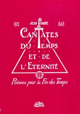 Cantate du temps de l'éternité : poèmes pour la fin des temps - Jean Phaure
