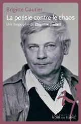 La poésie contre le chaos : une biographie de Zbigniew Herbert - Brigitte Gautier