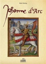 Petite histoire de Jehanne d'Arc à l'usage de ceux qui croient et de ceux qui ne croient pas - Alain Hartog
