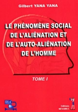 Le phénomène social de l'aliénation et de l'auto-aliénation de l'homme. Vol. 1 - Gilbert Yana Yana