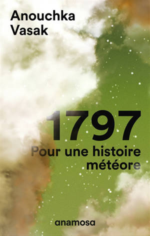 1797 : pour une histoire météore - Anouchka Vasak