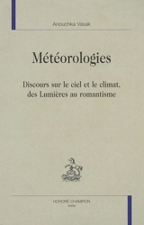 Météorologies : discours sur le ciel et le climat, des Lumières au romantisme - Anouchka Vasak