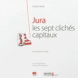 Jura : les sept clichés capitaux : essai d'histoire culturelle - Claude Hauser