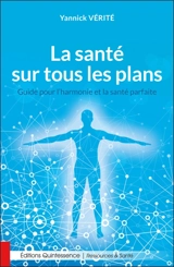 La santé sur tous les plans : guide pour l'harmonie et la santé parfaite - Yannick Vérité