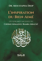 L'inspiration du Bien-Aimé : les sublimes sagesses du cheikh Ahmadou Bamba Mbacké - Ahmadou Bamba