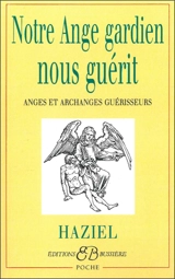 Notre ange gardien nous guérit : anges et archanges guérisseurs - Haziel