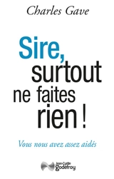 Sire, surtout ne faites rien ! : vous nous avez assez aidés - Charles Gave