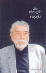 Le voyageur : textes, causeries et entretiens : 1947-2001 - Alain Robbe-Grillet