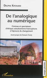 De l'analogique au numérique : cinémas et spectateurs d'Afrique subsaharienne francophone à l'épreuve du changement - Delphe Kifouani