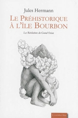 Les révélations du grand océan. Le préhistorique à l'île Bourbon - Jules Hermann