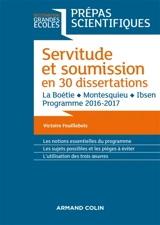 Servitude et soumission en 30 dissertations : La Boétie, Montesquieu, Ibsen : programme 2016-2017 - Victoire Feuillebois