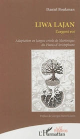 Liwa lajan. L'argent roi : adaptation en langue créole de Martinique du Plutus d'Aristophane - Daniel Boukman