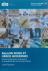 Ballon rond et héros modernes : quand la littérature s'intéresse à la masculinité des terrains de football - Julie Gaucher
