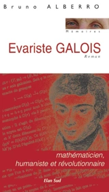 Evariste Galois : mathématicien, humaniste et révolutionnaire - Bruno Alberro
