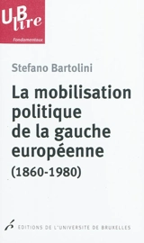 La mobilisation politique de la gauche européenne (1860-1980) - Stefano Bartolini