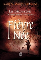 Les chroniques de Dani Mega O'Malley. Vol. 3. Fièvre née - Karen Marie Moning