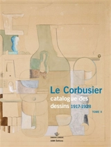 Le Corbusier : catalogue raisonné des dessins. Vol. 2. Début de l'activité picturale,1917-1928 - Danièle Pauly