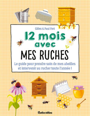 12 mois avec mes ruches : le guide pour prendre soin de mes abeilles et intervenir au rucher toute l'année ! - Gilles Fert