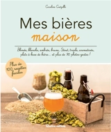Mes bières maison : blonde, blanche, ambrée, brune, stout, triple, aromatisée, plats à base de bière... et plus de 90 photos-gestes ! : plus de 100 recettes faciles - Caroline Guezille