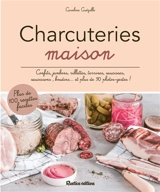 Charcuteries maison : confits, jambons, rillettes, terrines, saucisses, saucissons, boudins... et plus de 90 photos-gestes ! : plus de 100 recettes faciles - Caroline Guezille
