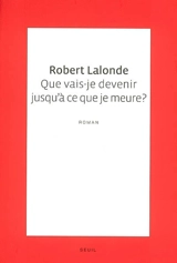 Que vais-je devenir jusqu'à ce que je meure ? - Robert Lalonde
