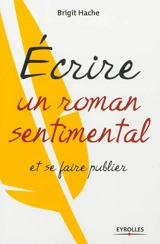 Ecrire un roman sentimental et se faire publier - Brigit Hache