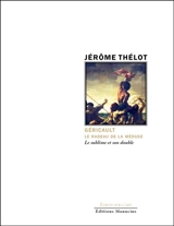 Géricault : Le radeau de la Méduse : le sublime et son double - Jérôme Thélot
